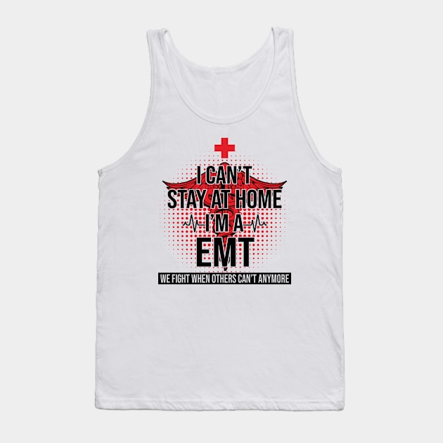 I Can't Stay At Home I'm A EMT We Fight - Nurse Gift Tank Top by bunnierosoff21835